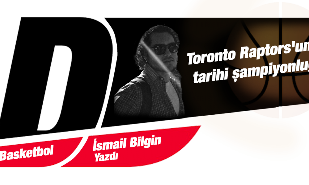 İsmail Bilgin - Toronto Raptors'un tarihi şampiyonluğu