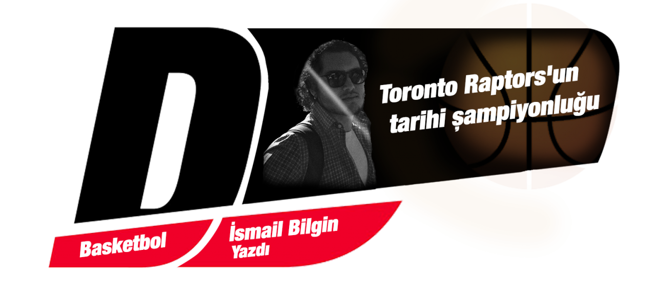 İsmail Bilgin - Toronto Raptors'un tarihi şampiyonluğu